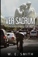 Ver Sacrum, or, Heaven Help Us All 099848475X Book Cover