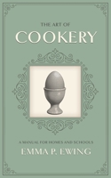 The Art of Cookery: A Manual for Homes and Schools 1173248242 Book Cover