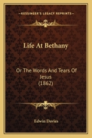 Life At Bethany: Or The Words And Tears Of Jesus 0469585439 Book Cover