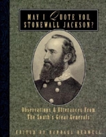 May I Quote You, Stonewall Jackson: Observations and Utterances of the South's Great Generals (May I Quote You--?,) 1888952369 Book Cover