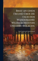 Brief an einen Freund Ã1/4ber die falschen Wanderjahre Wilhelm Meisters und ihre Beilagen. (German Edition) 1024718603 Book Cover