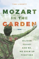 Mozart in the Garden: Silicon Valley and Me. We Grew Up Together 1733435808 Book Cover