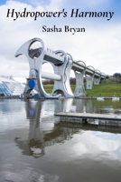 Hydropower's Harmony: Optimizing Hydroelectric Energy Production and Dam Management: Turbine Innovation, Dam Efficiency, and Environmental Concerns: Impacts and Sustainable Practices B0DXNBVZHQ Book Cover