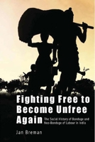 Fighting Free to Become Unfree Again: The Social History of Bondage and Neo-Bondage of Labour in India 8195639267 Book Cover