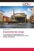Capacidad de carga: Y sus efectos en la infraestructura patrimonial del centro histórico de ciudad Juárez, Chihuahua 6202811064 Book Cover