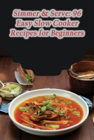 Simmer & Serve: 96 Easy Slow Cooker Recipes for Beginners B0CLVSLVH7 Book Cover
