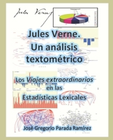 JULES VERNE. UN ANÁLISIS TEXTOMÉTRICO: LOS VIAJES EXTRAORDINARIOS EN LAS ESTADÍSTICAS LEXICALES B0C123H5Y7 Book Cover
