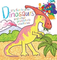 It's Fun to Draw Dinosaurs and Other Prehistoric Creatures 1616084782 Book Cover