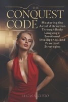 The Conquest Code: Mastering the Art of Attraction Through Body Language, Emotional Intelligence, and Practical Strategies B0DXD2T2D7 Book Cover