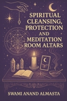 Spiritual Cleansing, Protection and Meditation Room Altars B0BR1WCCPH Book Cover