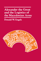 Alexander the Great and the Logistics of the Macedonian Army 0520042727 Book Cover