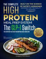 The Complete High Protein Meal Prep System™: The GLP-1 Switch; The nutrition plan your prescription never came with B0H8P63TT3 Book Cover