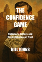 The Confidence Game: Swindlers, Grifters, and the Architecture of Trust B0FK5HXYDL Book Cover