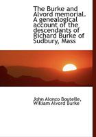 The Burke and Alvord Memorial: A Genealogical Account of the Descendants of Richard Burke of Sudbury, Mass. 1014858224 Book Cover