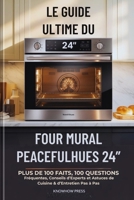 Le Guide Ultime du Four Mural PeacefulHues 24”: Plus de 100 Faits, 100 Questions Fréquentes, Conseils d’Experts et Astuces de Cuisine & d’Entretien ... (THE USER GUIDE BOOK SERIES) (French Edition) B0GR1KRZ9D Book Cover