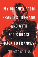 My Journey from Frances to Frank and with God's Grace Back to Frances B0HKBMSD4M Book Cover