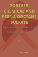 FOREVER CHEMICAL AND PERFLUOOCTANE SULFATE: How damage chemical cause to the liver B0BBJX2X6X Book Cover