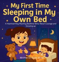 My First Time Sleeping in My Own Bed: A Heartwarming Rhyming Bedtime Story About Courage and Growing-up 1764403762 Book Cover