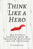 Think Like a Hero: The Ultimate Self-Help Book for Mastering Motivation and Life Challenges B0DQ8WMYF6 Book Cover
