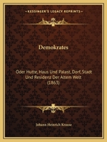 Demokrates: Oder Hutte, Haus Und Palast, Dorf, Stadt Und Residenz Der Altem Welt (1863) 1160859523 Book Cover