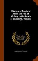 History of England from the Fall of Wolsey to the Death of Elizabeth, Volume 7 1142085643 Book Cover