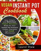 Vegan Instant Pot Cookbook: Easy, Simple and Delicious Vegan Recipes Made for Your Instant Pot Pressure Cooker, Everyone Can Cook Effortlessly! (Vegan ... Diet Instant Pot Pressure Cooker Cookbook) 1724860208 Book Cover