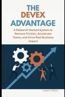 The DevEx Advantage: A Research-Backed System to Remove Friction, Accelerate Teams, and Drive Real Business Impact B0G6TXSVNP Book Cover