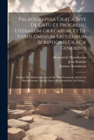 Palæographia Græca, Sive De Ortu Et Progressu Literarum Græcarum, Et De Variis Omnium Sæculorum Scriptionis Græcæ Generibus: Itemque De ... & Schematibus Ad Fidem... 1021308234 Book Cover