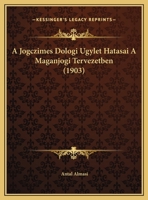 A Jogczimes Dologi Ugylet Hatasai A Maganjogi Tervezetben (1903) 1160276900 Book Cover