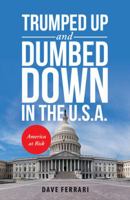 Trumped up and Dumbed Down in the U.S.A.: America at Risk 1480856517 Book Cover