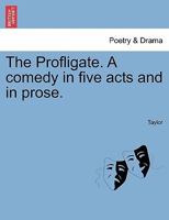 The Profligate. A comedy in five acts and in prose. 1241066493 Book Cover