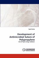 Development of Antimicrobial Suture of Polypropylene: Use of high energy radiation 3838343794 Book Cover