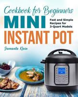 Mini Instant Pot Cookbook for Beginners: Fast and Simple Instant Pot Recipes for 3-Quart Models 1721041788 Book Cover