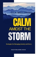 Calm Amidst The Storm: Strategies for Managing Anxiety and Stress B0CN93L5QX Book Cover