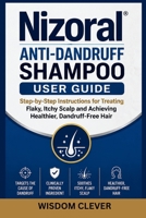 Nizoral Anti-Dandruff Shampoo User Guide: Step-by-Step Instructions for Treating Flaky, Itchy Scalp and Achieving Healthier, Dandruff-Free Hair B0H218DZFH Book Cover