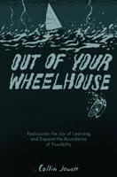 Out of Your Wheelhouse: Rediscover the Joy of Learning and Expand the Boundaries of Possibility 1733158707 Book Cover