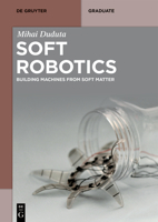 Soft Robotics : Building Machines from Soft Matter 3111069400 Book Cover