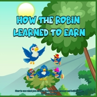 How The Robin Learned To Earn: How to use what you already know to make money and build wealth B09NYT2459 Book Cover