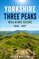 YORKSHIRE THREE PEAKS WALKING GUIDE 2026 – 2027: Trail Guidance, Scenic Landscapes, Peak Highlights, and Practical Tips for England's Famous Three Peaks Challenge (EPIC TRAILS OF THE WORLD SERIES) B0H6BDQY19 Book Cover