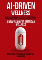 AI-DRIVEN WELLNESS: The Convergence of AI, Traditional Medicine, And Modern Healthcare 1966212674 Book Cover