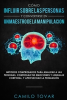 C�mo Influir Sobrelas Personas Y Convertirse En Unmaestrodela Manipulaci�n: M�todas Comprobados Para Analizar A Las Personas, Controlar Tus Emociones Y Lenguaje Corporal, Y Aprovechar La Persuasi�n 1951266218 Book Cover