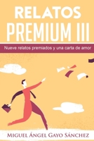 Relatos Premium III: Nueve relatos premiados y una carta de amor 1981671196 Book Cover