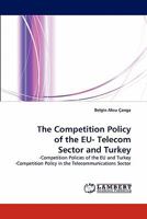 The Competition Policy of the EU- Telecom Sector and Turkey: -Competition Policies of the EU and Turkey -Competition Policy in the Telecommunications Sector 384336933X Book Cover