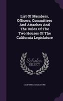 List of Members, Officers, Committees and Attaches and the Rules of the Two Houses of the California Legislature 1271575124 Book Cover