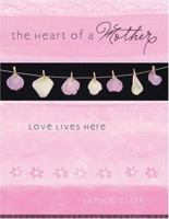 The Heart of a Mother: Love Lives Here 1597890979 Book Cover