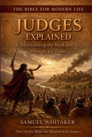 Judges Explained: Understanding the Book and Its Message for Today (The Bible for Modern Life Series) 1972885081 Book Cover