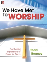 We Have Met to Worship: Captivating Expressions of Praise for Piano 1429121246 Book Cover