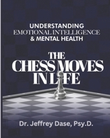 THE CHESS MOVES IN LIFE: UNDERSTANDING EMOTIONAL INTELIGENCE & MENTAL HEALTH B0DSW5DQYY Book Cover