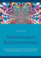 Strukturbezogene Religionspsychologie: Religionspsychologische Untersuchungen der Entwicklungen, Ausprägungen und des Belastungsbewältigungspotenzials von Religiosität und Spiritualität innerhalb der  3746038006 Book Cover