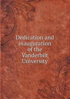Dedication and Inauguration of the Vanderbilt University 1357705794 Book Cover